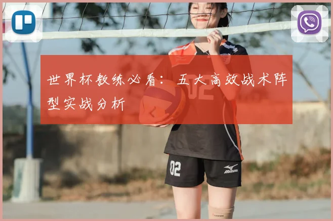 世界杯教练必看：五大高效战术阵型实战分析